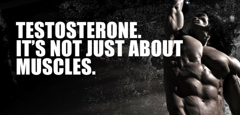 TESTOSTERONE Part I : It’s Not Just About Muscles